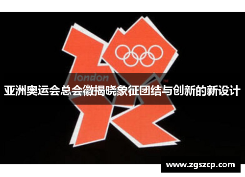 亚洲奥运会总会徽揭晓象征团结与创新的新设计