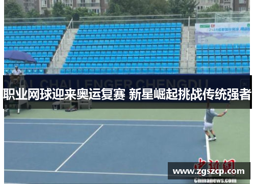 职业网球迎来奥运复赛 新星崛起挑战传统强者